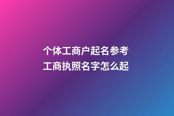 个体工商户起名参考 工商执照名字怎么起